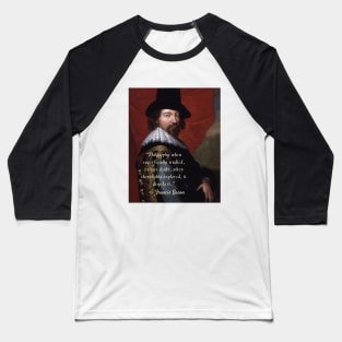 Francis Bacon portrait and quote: Philosophy when superficially studied, excites doubt.. Baseball T-Shirt